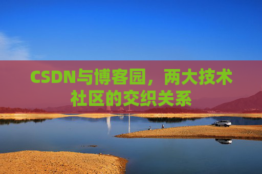 CSDN与博客园，两大技术社区的交织关系