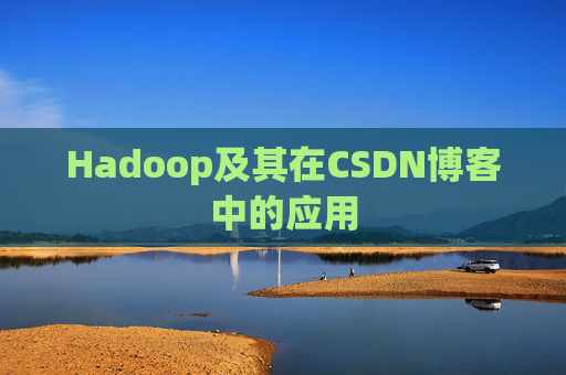 Hadoop及其在CSDN博客中的应用