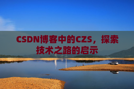CSDN博客中的CZS，探索技术之路的启示